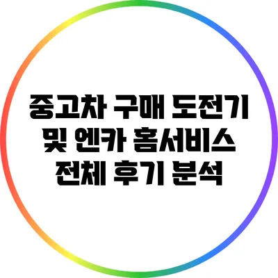 중고차 구매 도전기 및 엔카 홈서비스 전체 후기 분석