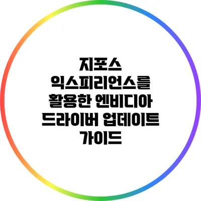 지포스 익스피리언스를 활용한 엔비디아 드라이버 업데이트 가이드