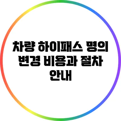 차량 하이패스 명의 변경 비용과 절차 안내