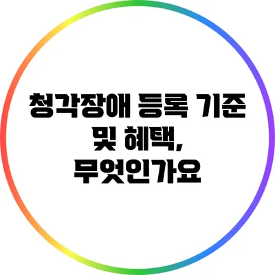 청각장애 등록 기준 및 혜택, 무엇인가요?