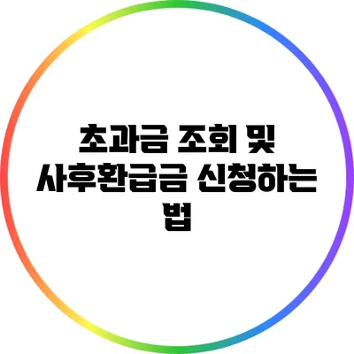 초과금 조회 및 사후환급금 신청하는 법