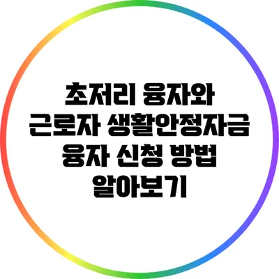 초저리 융자와 근로자 생활안정자금 융자 신청 방법 알아보기