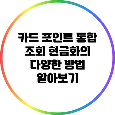 카드 포인트 통합 조회: 현금화의 다양한 방법 알아보기
