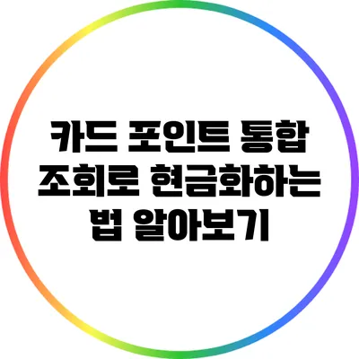 카드 포인트 통합 조회로 현금화하는 법 알아보기