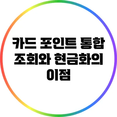 카드 포인트 통합 조회와 현금화의 이점