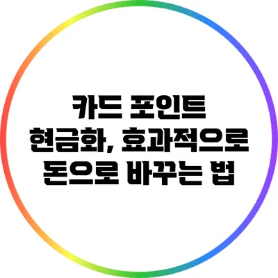 카드 포인트 현금화, 효과적으로 돈으로 바꾸는 법