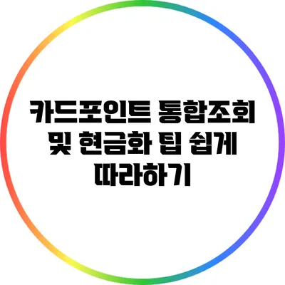 카드포인트 통합조회 및 현금화 팁: 쉽게 따라하기