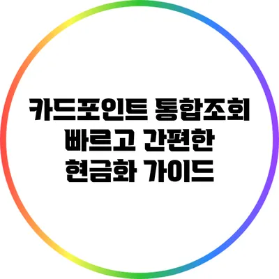 카드포인트 통합조회: 빠르고 간편한 현금화 가이드