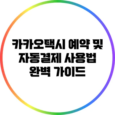 카카오택시 예약 및 자동결제 사용법 완벽 가이드