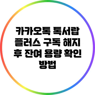 카카오톡 톡서랍 플러스 구독 해지 후 잔여 용량 확인 방법