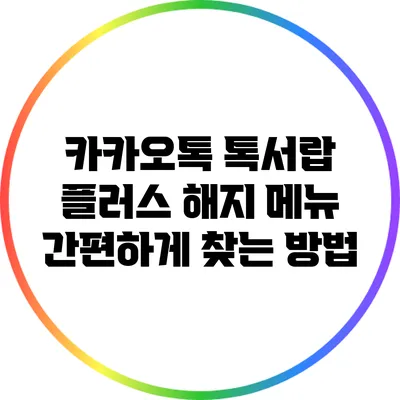 카카오톡 톡서랍 플러스 해지 메뉴 간편하게 찾는 방법