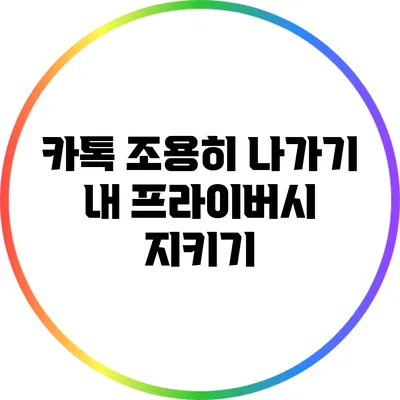 카톡 조용히 나가기: 내 프라이버시 지키기