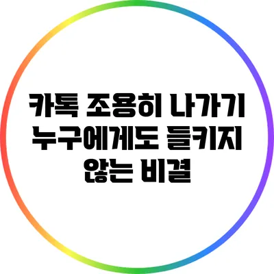 카톡 조용히 나가기: 누구에게도 들키지 않는 비결