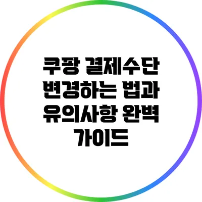 쿠팡 결제수단 변경하는 법과 유의사항 완벽 가이드