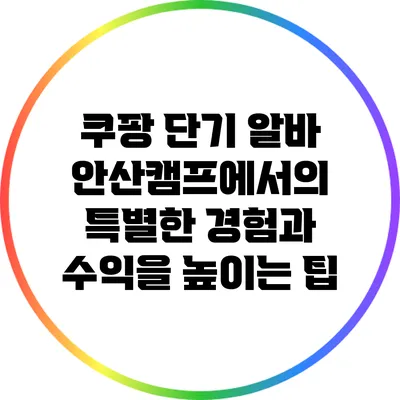 쿠팡 단기 알바: 안산캠프에서의 특별한 경험과 수익을 높이는 팁