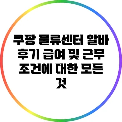 쿠팡 물류센터 알바 후기: 급여 및 근무 조건에 대한 모든 것