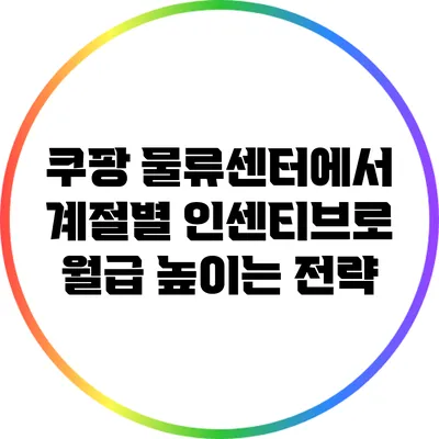 쿠팡 물류센터에서 계절별 인센티브로 월급 높이는 전략