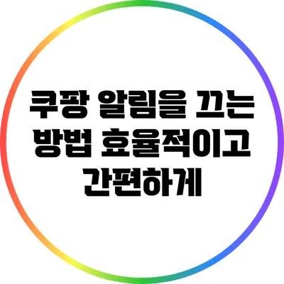 쿠팡 알림을 끄는 방법: 효율적이고 간편하게