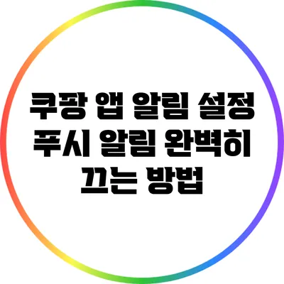 쿠팡 앱 알림 설정: 푸시 알림 완벽히 끄는 방법