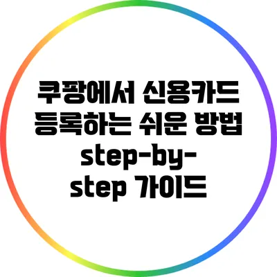 쿠팡에서 신용카드 등록하는 쉬운 방법: step-by-step 가이드