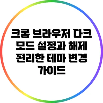 크롬 브라우저 다크 모드 설정과 해제: 편리한 테마 변경 가이드