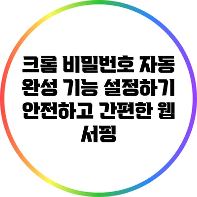 크롬 비밀번호 자동 완성 기능 설정하기: 안전하고 간편한 웹 서핑