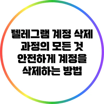 텔레그램 계정 삭제 과정의 모든 것: 안전하게 계정을 삭제하는 방법