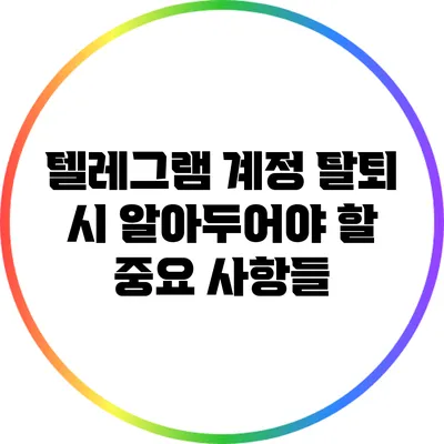 텔레그램 계정 탈퇴 시 알아두어야 할 중요 사항들