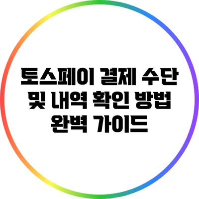 토스페이 결제 수단 및 내역 확인 방법 완벽 가이드