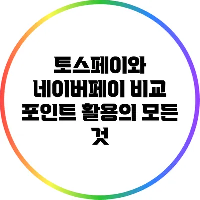 토스페이와 네이버페이 비교: 포인트 활용의 모든 것