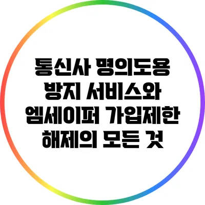 통신사 명의도용 방지 서비스와 엠세이퍼 가입제한 해제의 모든 것