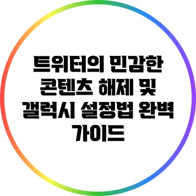 트위터의 민감한 콘텐츠 해제 및 갤럭시 설정법 완벽 가이드