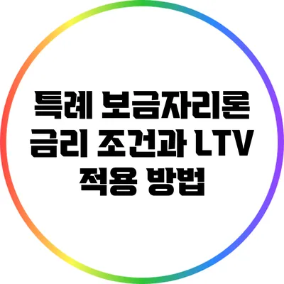특례 보금자리론 금리 조건과 LTV 적용 방법