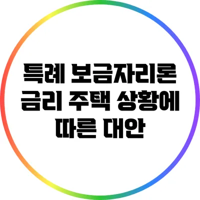 특례 보금자리론 금리: 주택 상황에 따른 대안