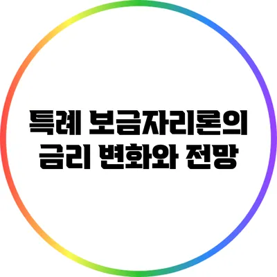 특례 보금자리론의 금리 변화와 전망