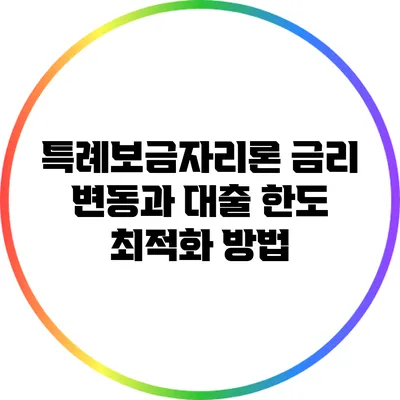 특례보금자리론 금리 변동과 대출 한도 최적화 방법