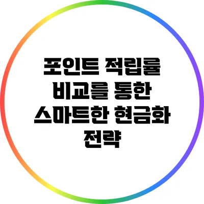 포인트 적립률 비교를 통한 스마트한 현금화 전략