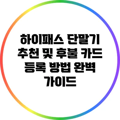 하이패스 단말기 추천 및 후불 카드 등록 방법 완벽 가이드