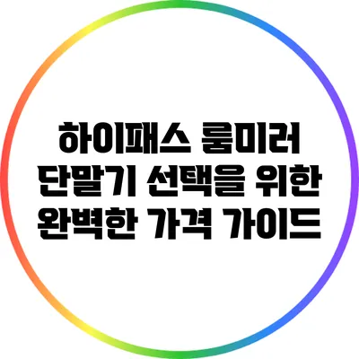 하이패스 룸미러 단말기 선택을 위한 완벽한 가격 가이드