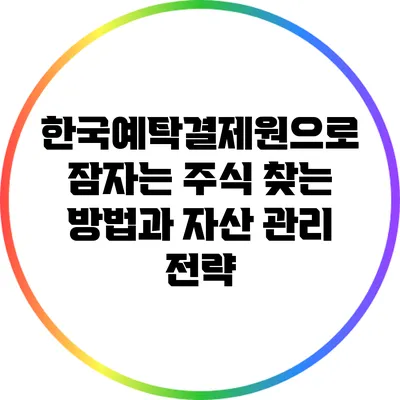 한국예탁결제원으로 잠자는 주식 찾는 방법과 자산 관리 전략