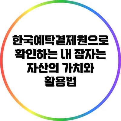 한국예탁결제원으로 확인하는 내 잠자는 자산의 가치와 활용법