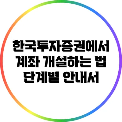 한국투자증권에서 계좌 개설하는 법: 단계별 안내서