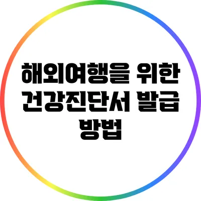 해외여행을 위한 건강진단서 발급 방법