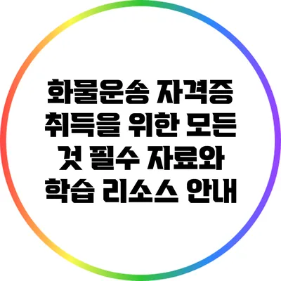 화물운송 자격증 취득을 위한 모든 것: 필수 자료와 학습 리소스 안내