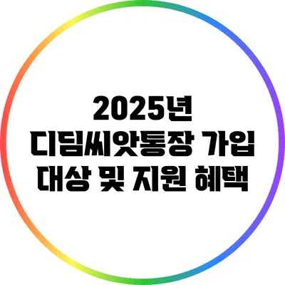 2025년 디딤씨앗통장 가입 대상 및 지원 혜택