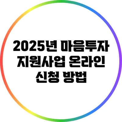 2025년 마음투자 지원사업 온라인 신청 방법