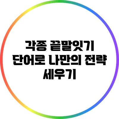 각종 끝말잇기 단어로 나만의 전략 세우기