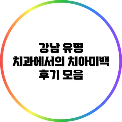 강남 유명 치과에서의 치아미백 후기 모음