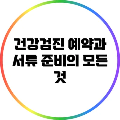 건강검진 예약과 서류 준비의 모든 것