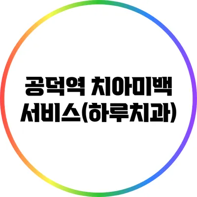 공덕역 치아미백 서비스(하루치과)
